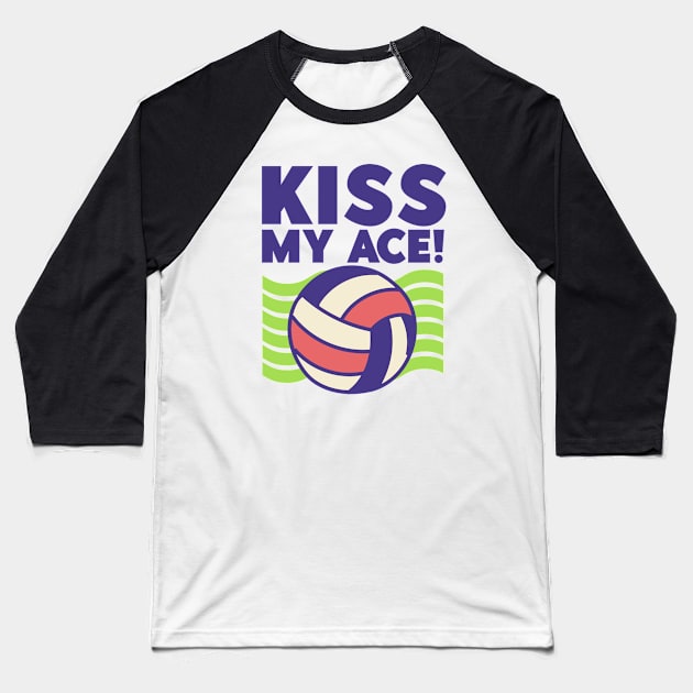 Kiss My Ace! - Volleyball Lover Baseball T-Shirt by Issho Ni